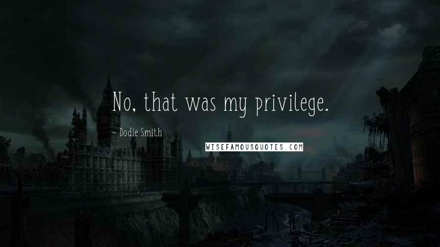 Dodie Smith Quotes: No, that was my privilege.