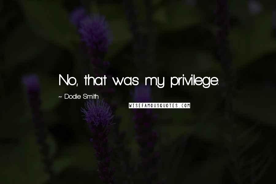 Dodie Smith Quotes: No, that was my privilege.