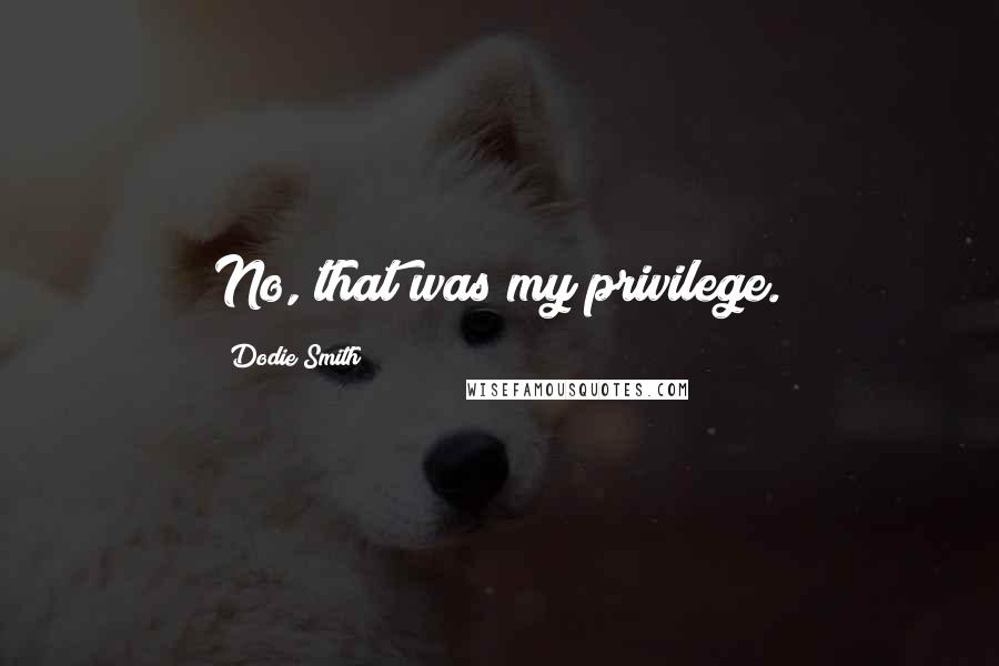 Dodie Smith Quotes: No, that was my privilege.