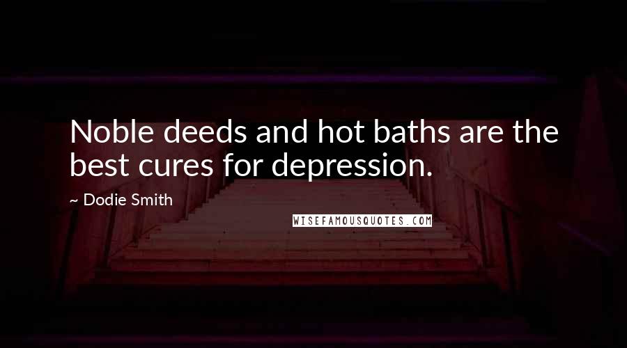 Dodie Smith Quotes: Noble deeds and hot baths are the best cures for depression.