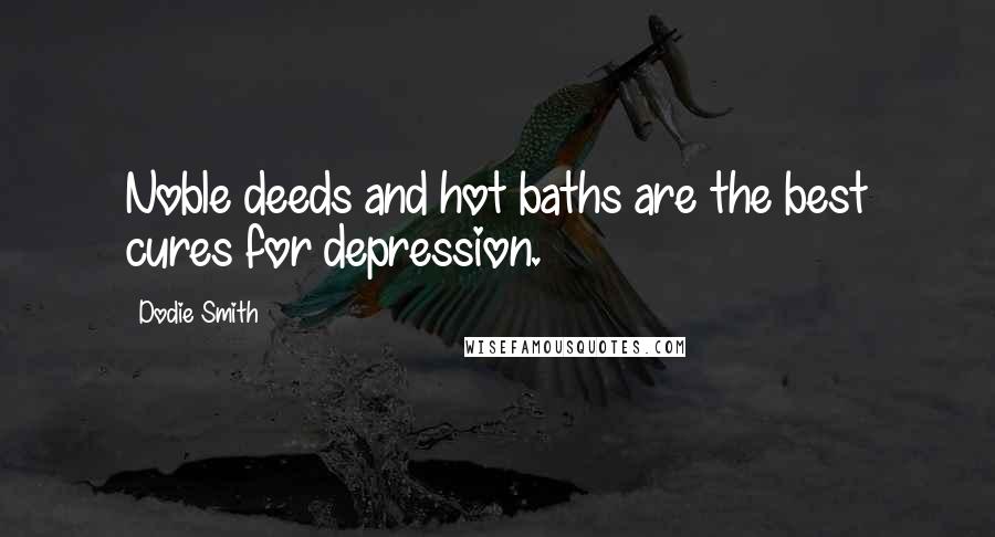 Dodie Smith Quotes: Noble deeds and hot baths are the best cures for depression.