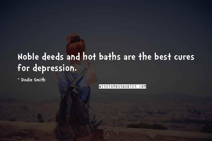 Dodie Smith Quotes: Noble deeds and hot baths are the best cures for depression.