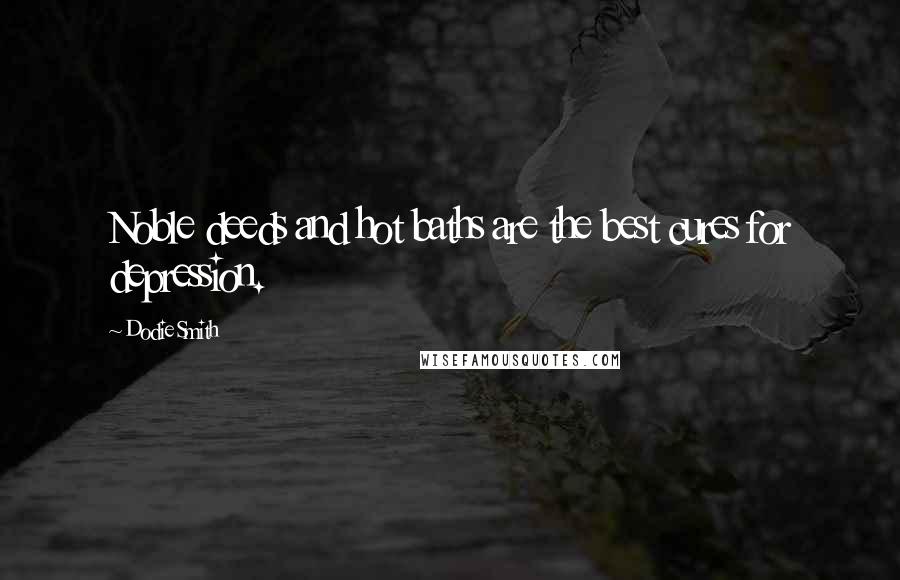Dodie Smith Quotes: Noble deeds and hot baths are the best cures for depression.