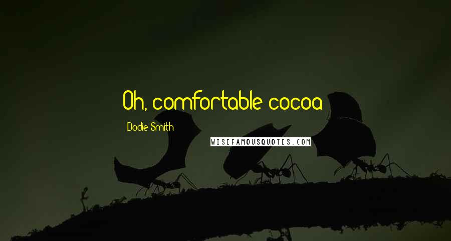Dodie Smith Quotes: Oh, comfortable cocoa!