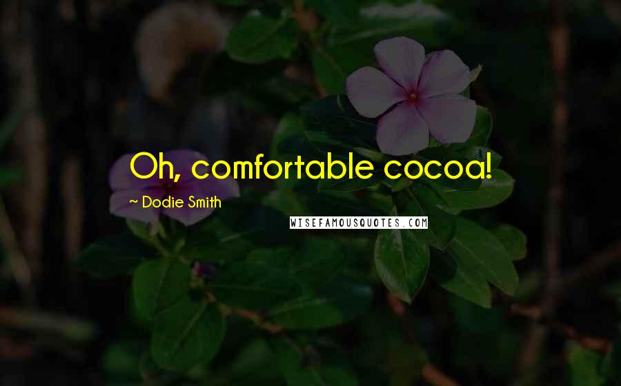 Dodie Smith Quotes: Oh, comfortable cocoa!