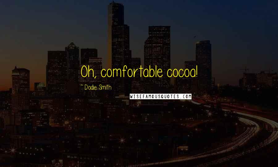 Dodie Smith Quotes: Oh, comfortable cocoa!