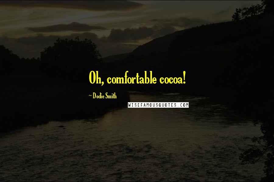 Dodie Smith Quotes: Oh, comfortable cocoa!