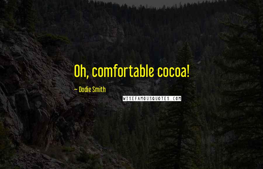 Dodie Smith Quotes: Oh, comfortable cocoa!