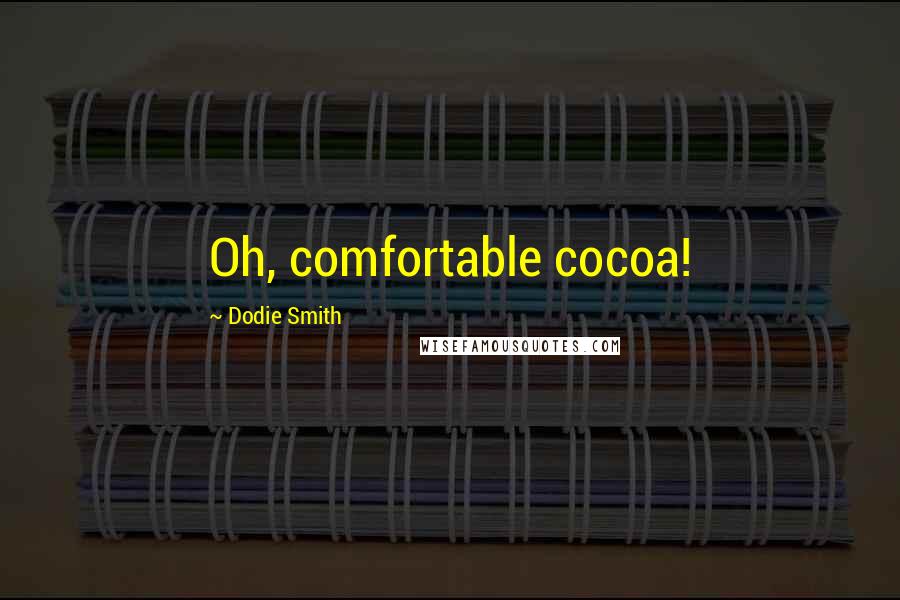 Dodie Smith Quotes: Oh, comfortable cocoa!