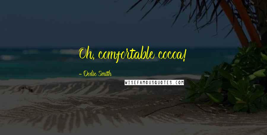 Dodie Smith Quotes: Oh, comfortable cocoa!