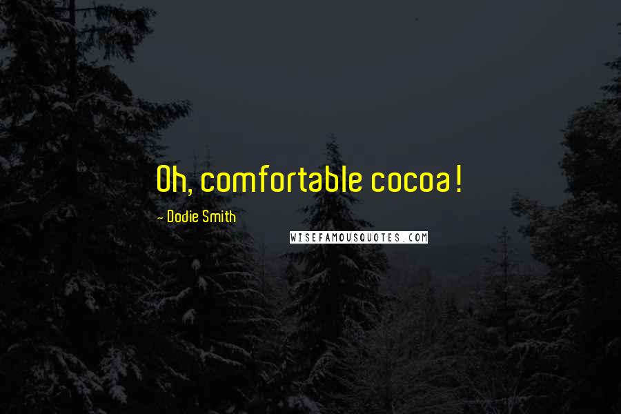 Dodie Smith Quotes: Oh, comfortable cocoa!