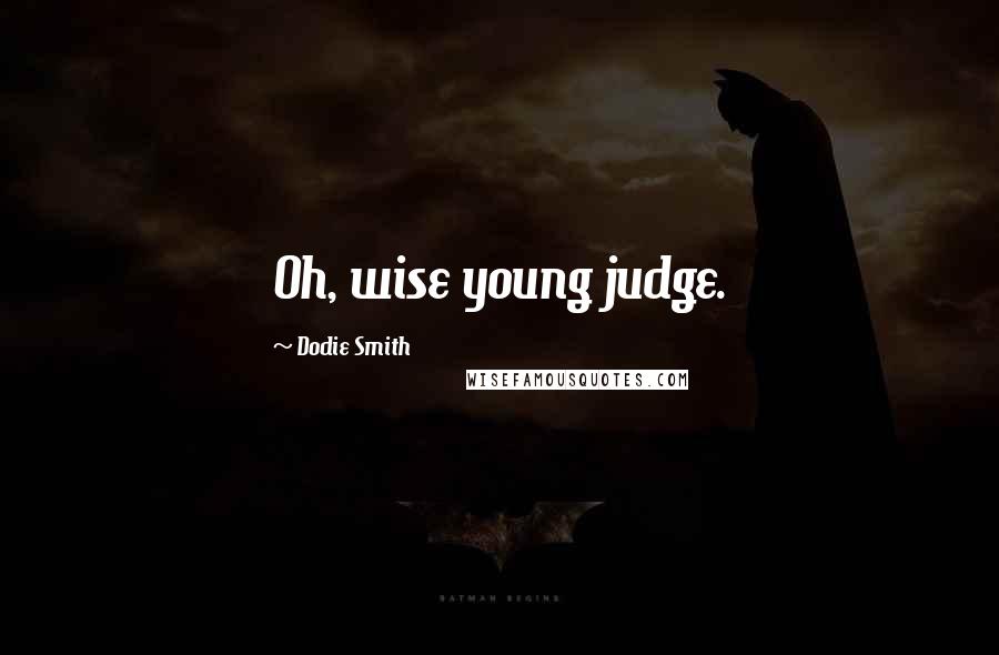 Dodie Smith Quotes: Oh, wise young judge.