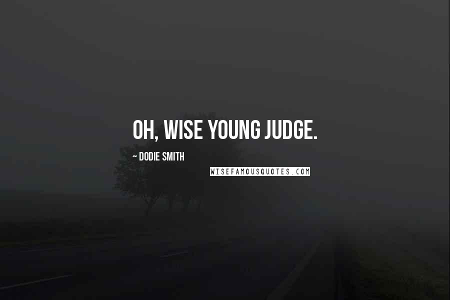 Dodie Smith Quotes: Oh, wise young judge.