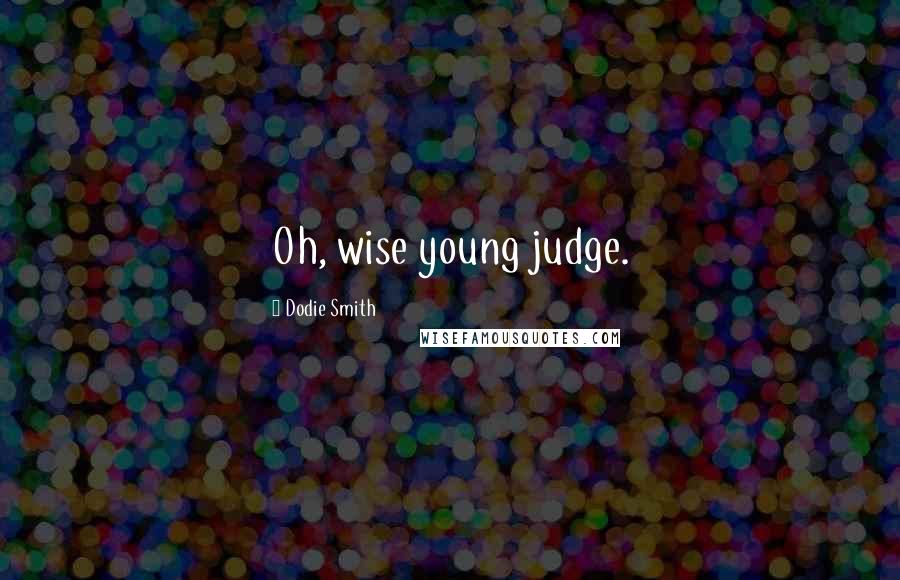 Dodie Smith Quotes: Oh, wise young judge.