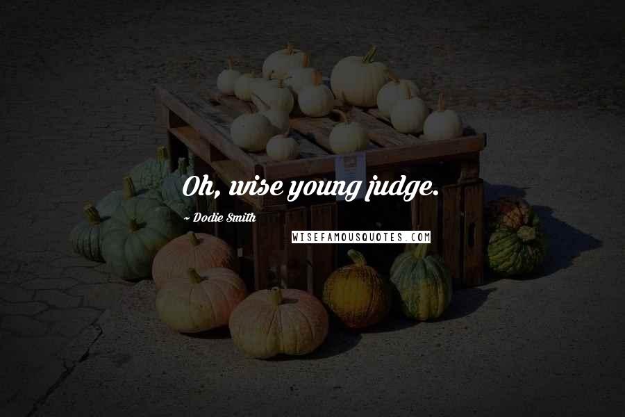 Dodie Smith Quotes: Oh, wise young judge.