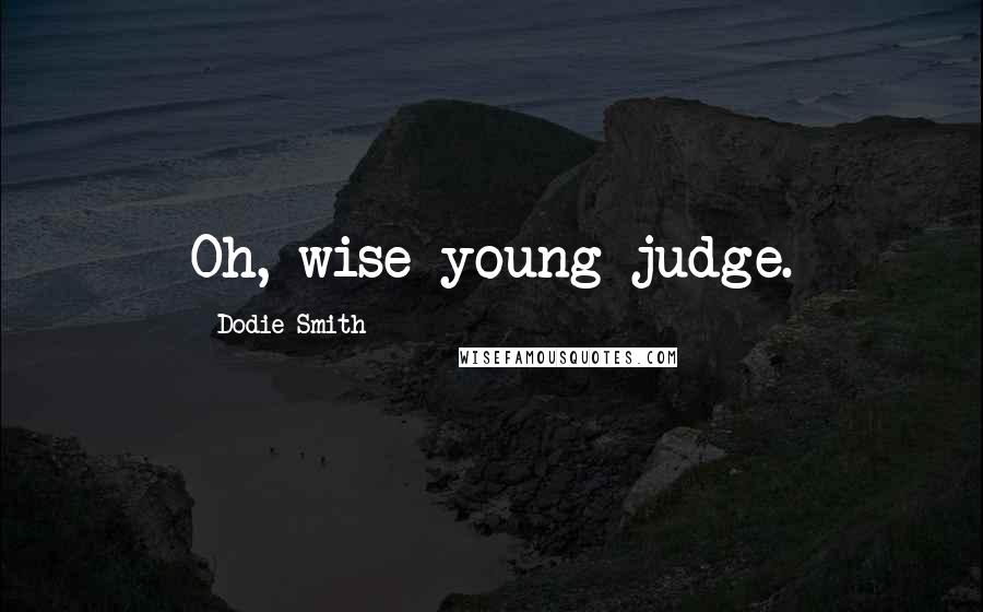 Dodie Smith Quotes: Oh, wise young judge.