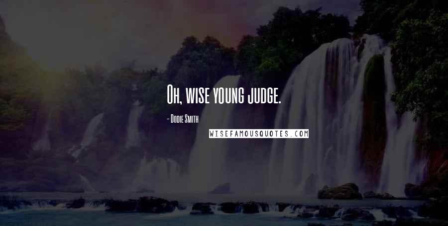 Dodie Smith Quotes: Oh, wise young judge.