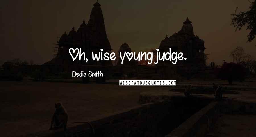 Dodie Smith Quotes: Oh, wise young judge.