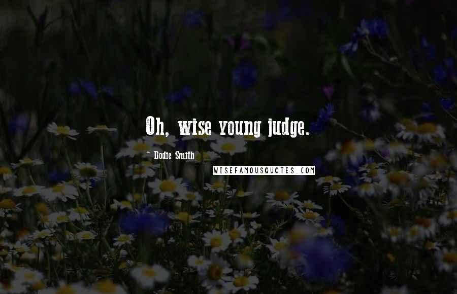 Dodie Smith Quotes: Oh, wise young judge.