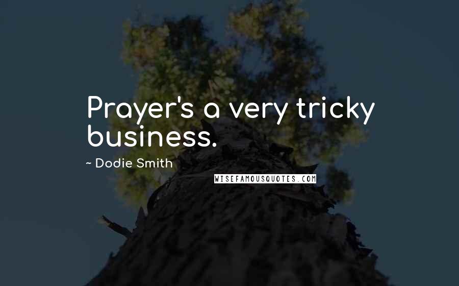 Dodie Smith Quotes: Prayer's a very tricky business.