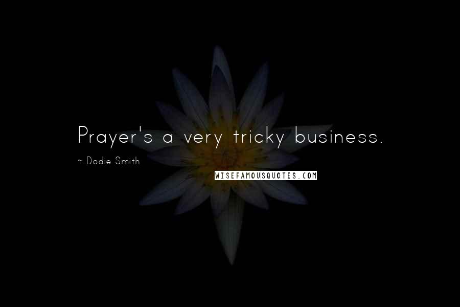 Dodie Smith Quotes: Prayer's a very tricky business.