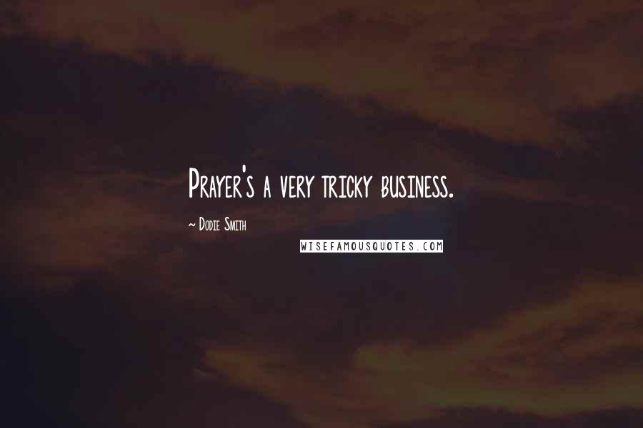 Dodie Smith Quotes: Prayer's a very tricky business.