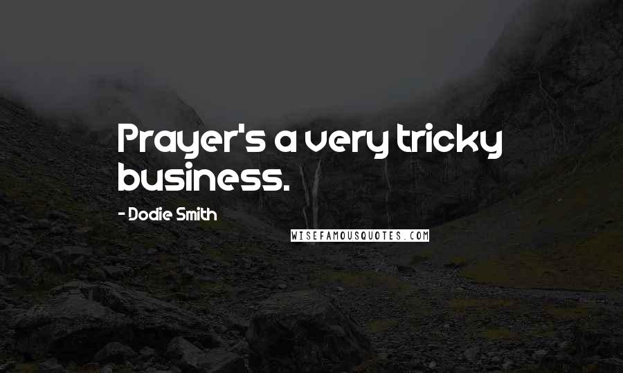 Dodie Smith Quotes: Prayer's a very tricky business.