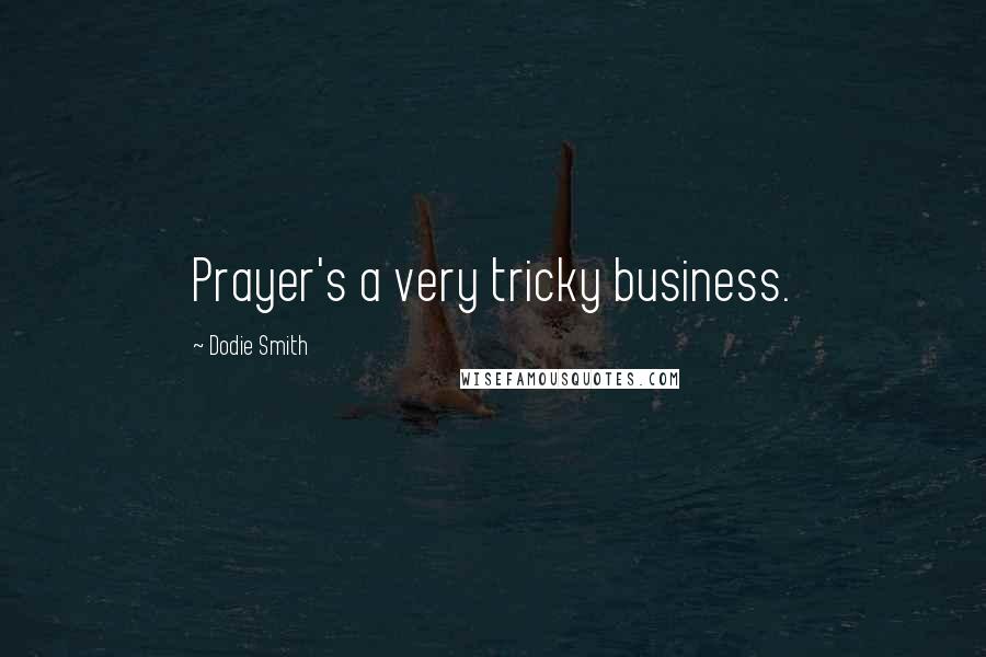 Dodie Smith Quotes: Prayer's a very tricky business.