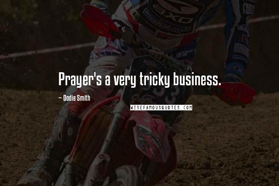 Dodie Smith Quotes: Prayer's a very tricky business.