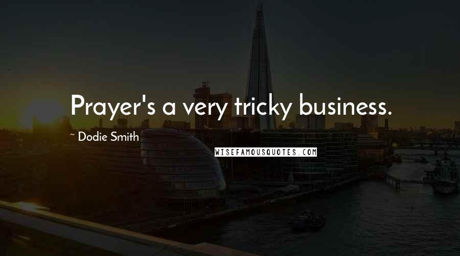 Dodie Smith Quotes: Prayer's a very tricky business.