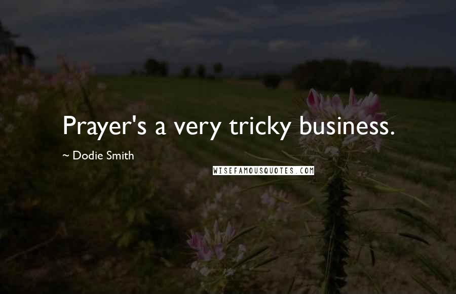 Dodie Smith Quotes: Prayer's a very tricky business.
