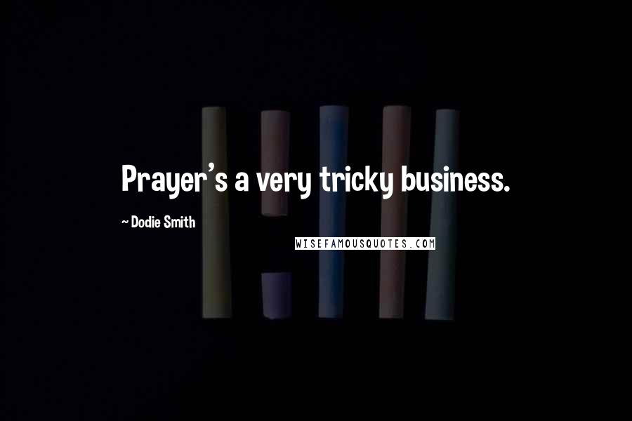 Dodie Smith Quotes: Prayer's a very tricky business.