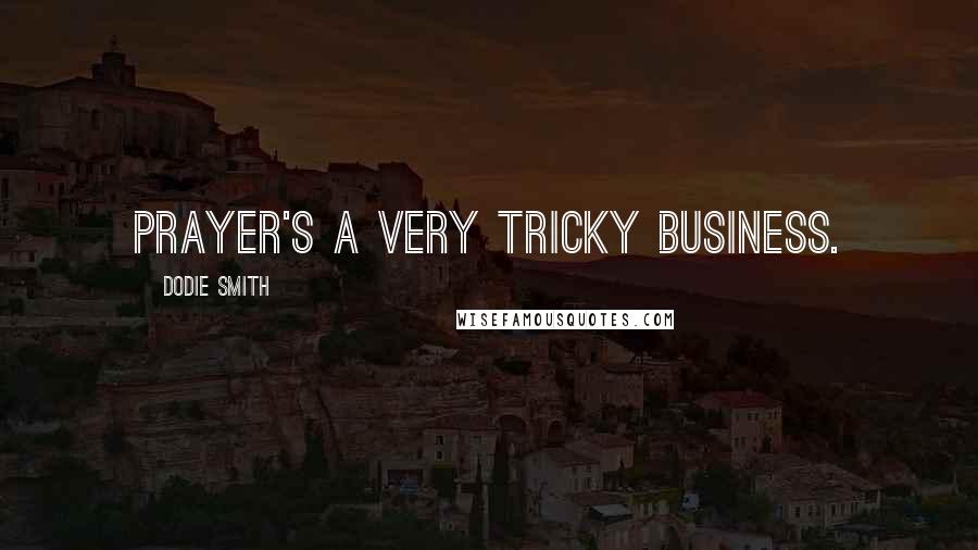 Dodie Smith Quotes: Prayer's a very tricky business.
