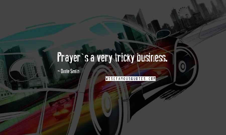 Dodie Smith Quotes: Prayer's a very tricky business.