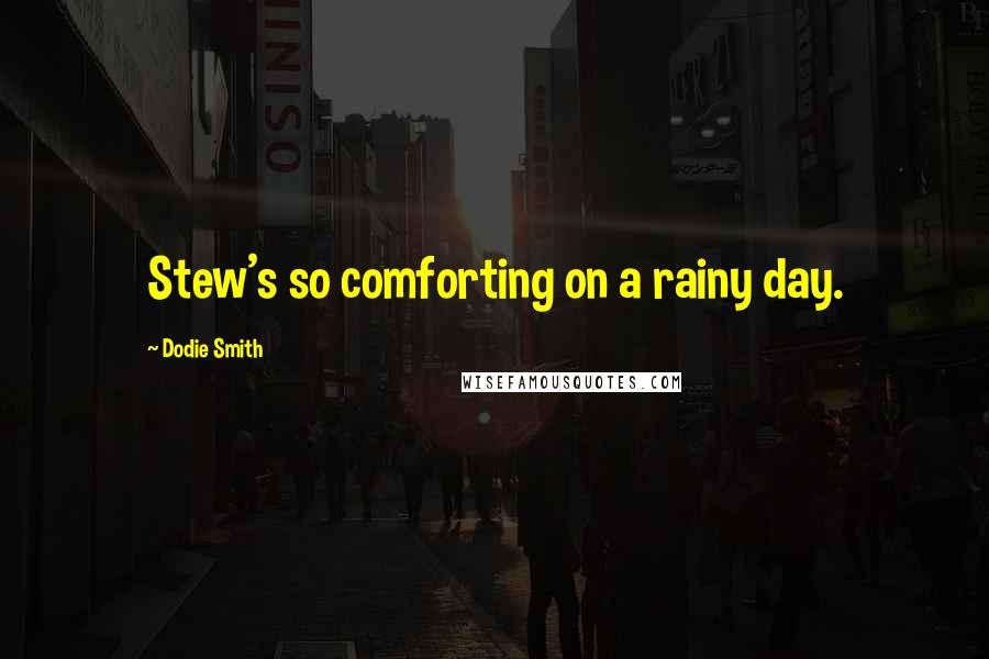 Dodie Smith Quotes: Stew's so comforting on a rainy day.