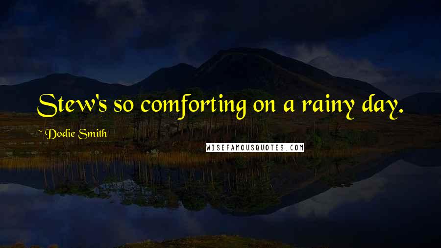Dodie Smith Quotes: Stew's so comforting on a rainy day.