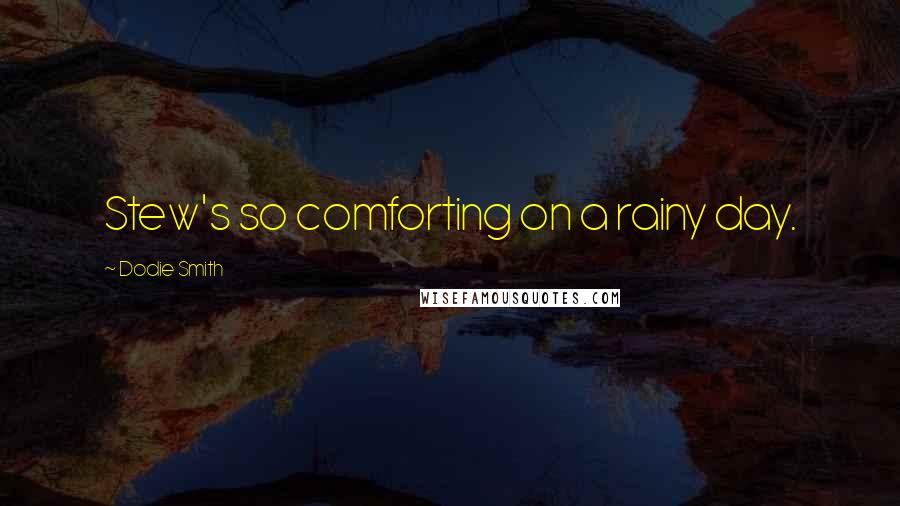 Dodie Smith Quotes: Stew's so comforting on a rainy day.