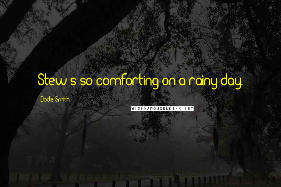 Dodie Smith Quotes: Stew's so comforting on a rainy day.