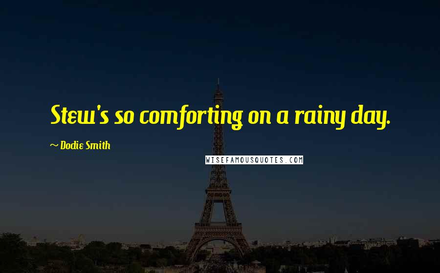 Dodie Smith Quotes: Stew's so comforting on a rainy day.