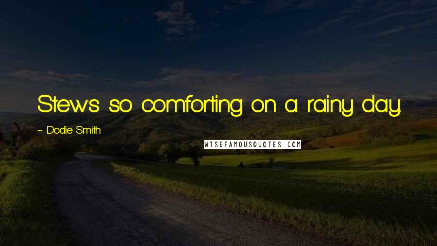 Dodie Smith Quotes: Stew's so comforting on a rainy day.