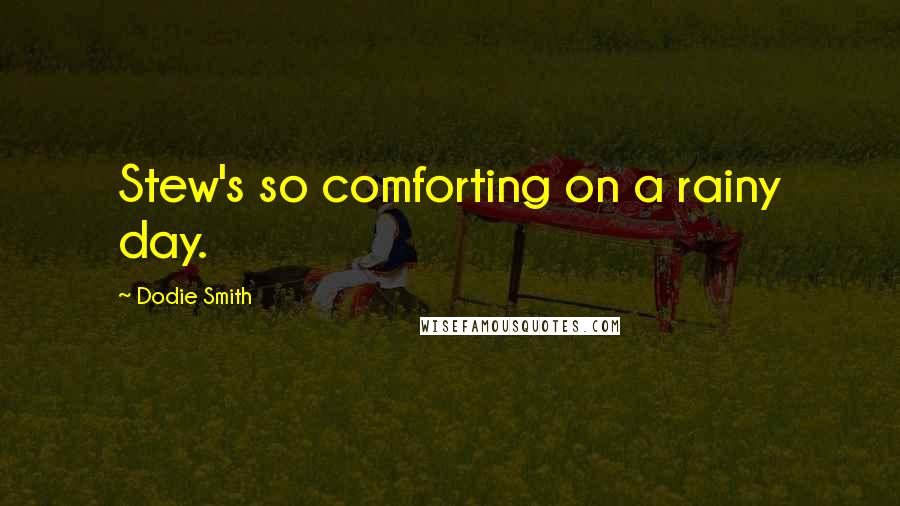 Dodie Smith Quotes: Stew's so comforting on a rainy day.