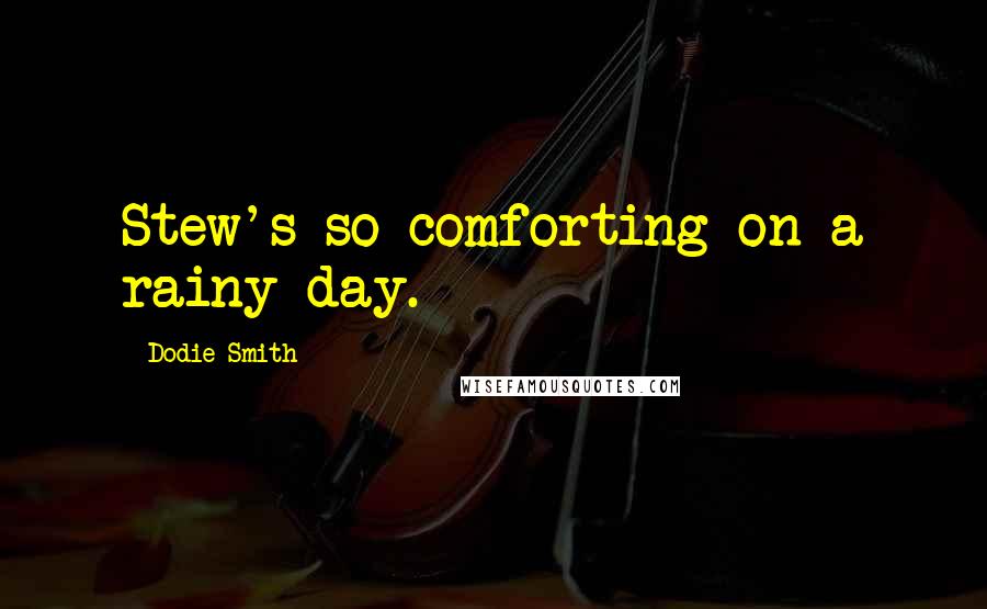 Dodie Smith Quotes: Stew's so comforting on a rainy day.