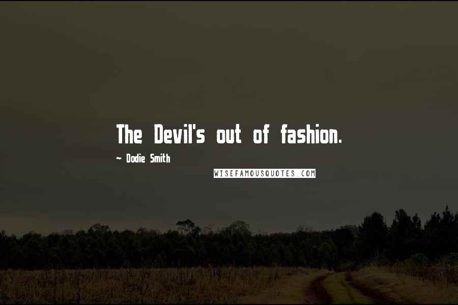 Dodie Smith Quotes: The Devil's out of fashion.