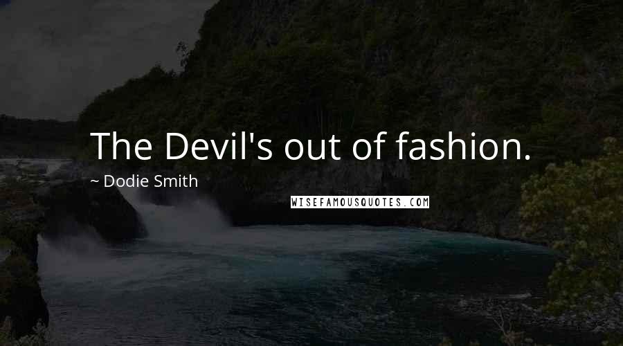 Dodie Smith Quotes: The Devil's out of fashion.