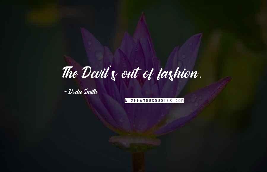 Dodie Smith Quotes: The Devil's out of fashion.