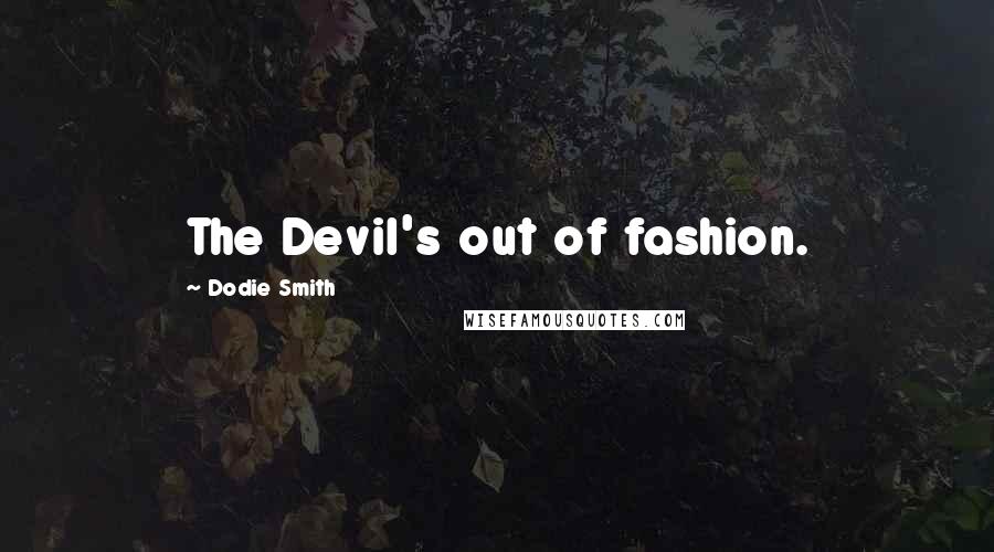 Dodie Smith Quotes: The Devil's out of fashion.