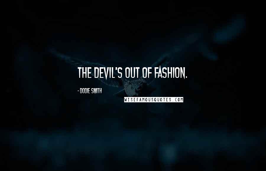 Dodie Smith Quotes: The Devil's out of fashion.