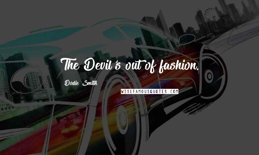 Dodie Smith Quotes: The Devil's out of fashion.