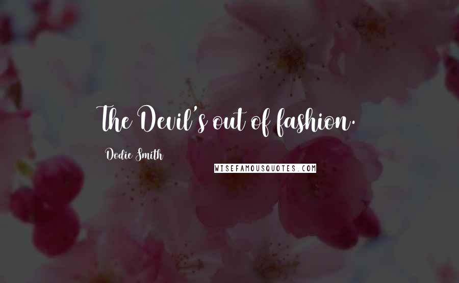 Dodie Smith Quotes: The Devil's out of fashion.