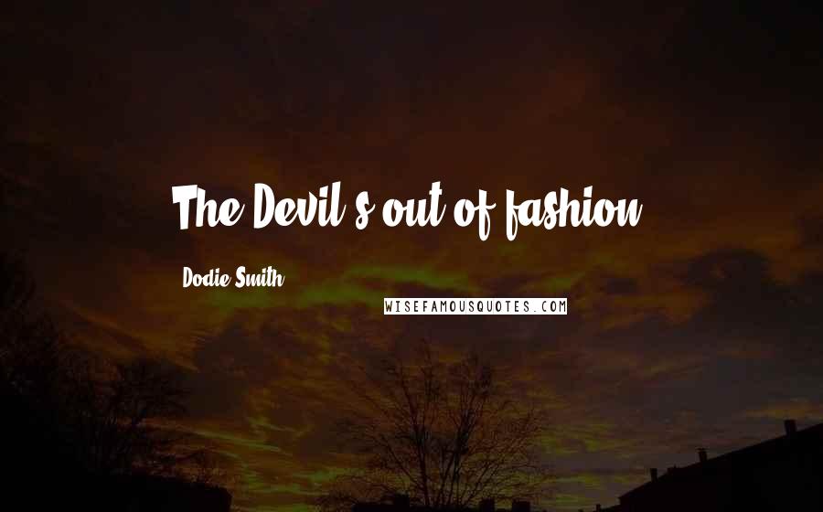 Dodie Smith Quotes: The Devil's out of fashion.